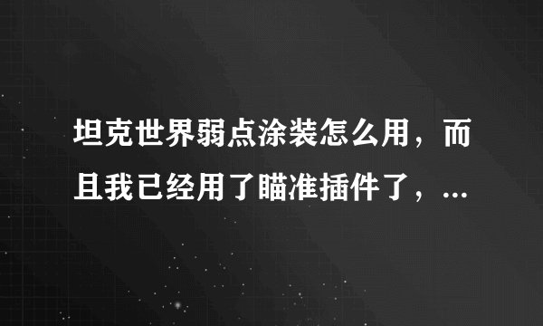 坦克世界弱点涂装怎么用，而且我已经用了瞄准插件了，再用弱点会有影响吗