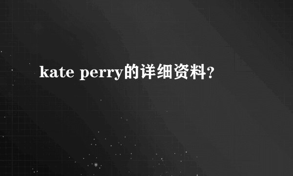kate perry的详细资料？