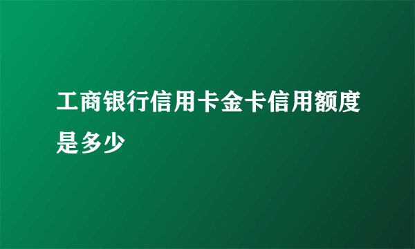 工商银行信用卡金卡信用额度是多少