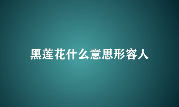 黑莲花什么意思形容人