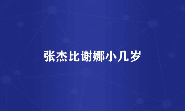 张杰比谢娜小几岁