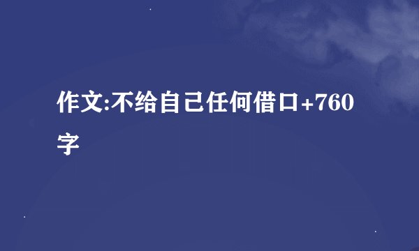 作文:不给自己任何借口+760字