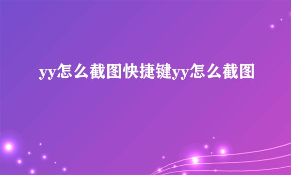 yy怎么截图快捷键yy怎么截图