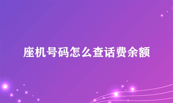 座机号码怎么查话费余额