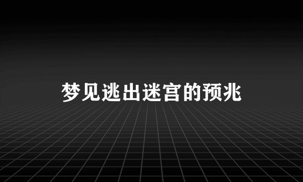 梦见逃出迷宫的预兆
