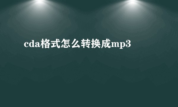 cda格式怎么转换成mp3