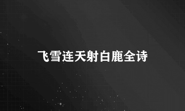 飞雪连天射白鹿全诗