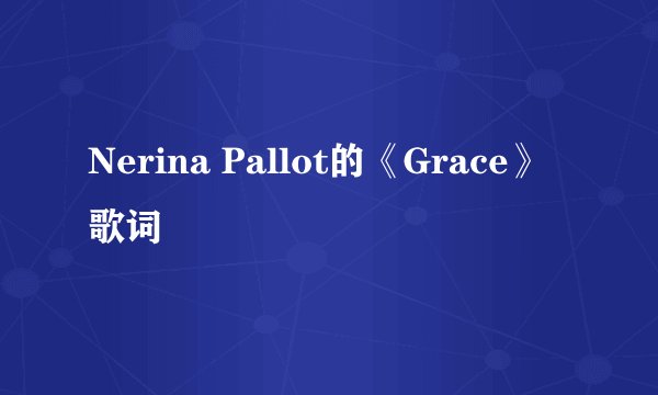 Nerina Pallot的《Grace》 歌词
