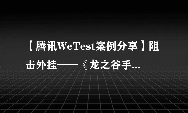 【腾讯WeTest案例分享】阻击外挂——《龙之谷手游》安全测试的那点事