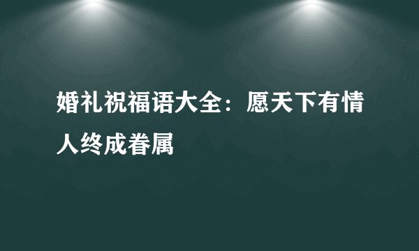 婚礼祝福语大全：愿天下有情人终成眷属