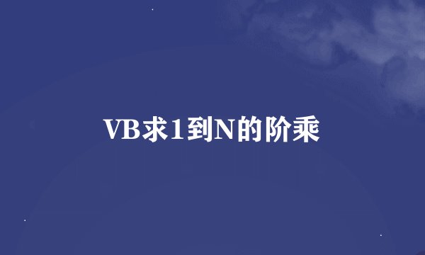 VB求1到N的阶乘