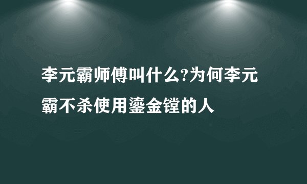 李元霸师傅叫什么?为何李元霸不杀使用鎏金镗的人