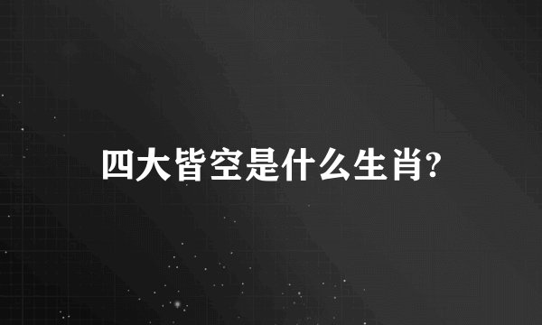 四大皆空是什么生肖?