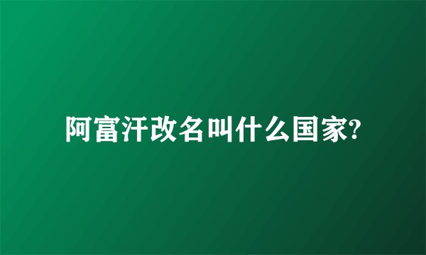 阿富汗改名叫什么国家?