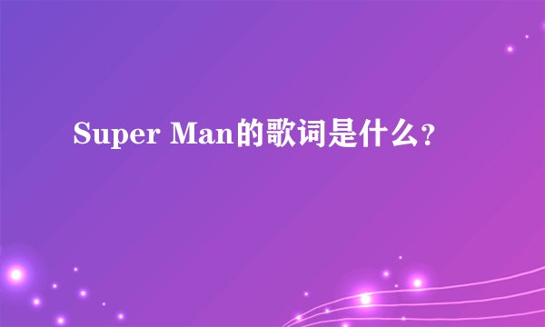 Super Man的歌词是什么？