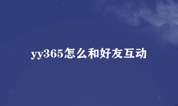 yy365怎么和好友互动