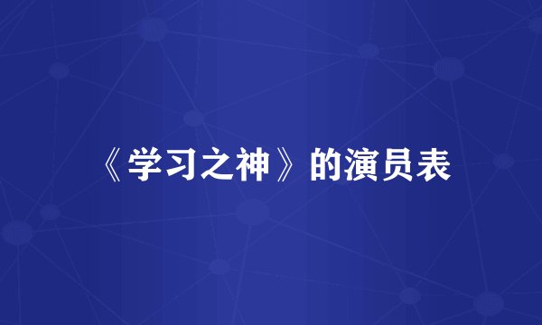 《学习之神》的演员表