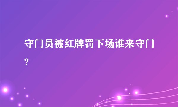 守门员被红牌罚下场谁来守门？