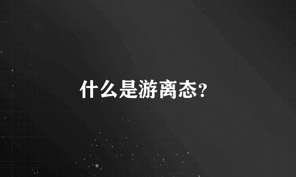什么是游离态？