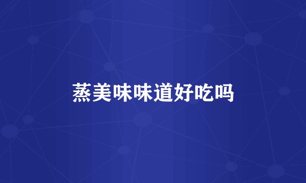 蒸美味味道好吃吗