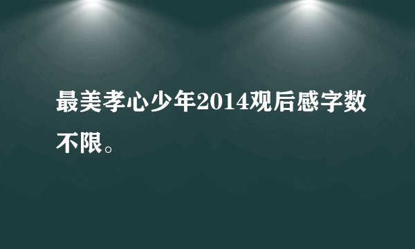 最美孝心少年2014观后感字数不限。
