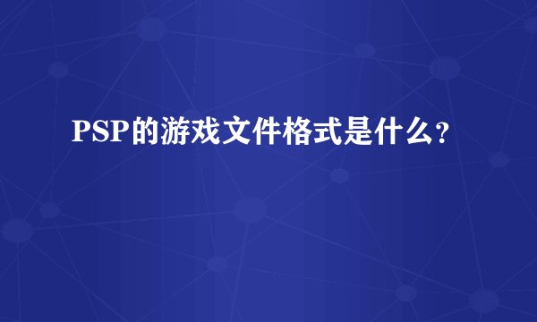 PSP的游戏文件格式是什么？