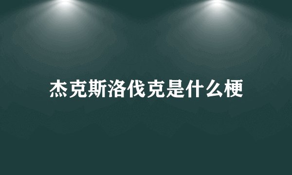 杰克斯洛伐克是什么梗
