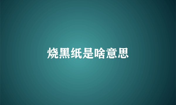 烧黑纸是啥意思