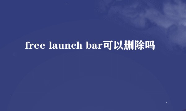 free launch bar可以删除吗