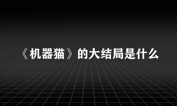 《机器猫》的大结局是什么