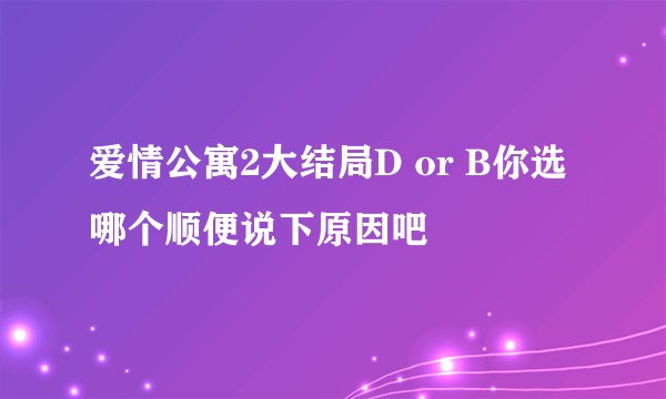 爱情公寓2大结局D or B你选哪个顺便说下原因吧