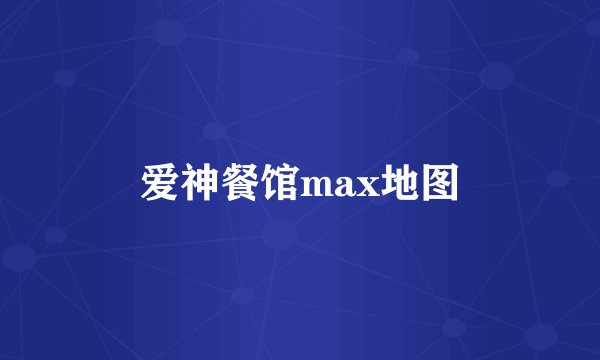 爱神餐馆max地图