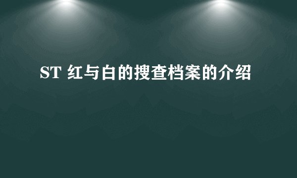 ST 红与白的搜查档案的介绍