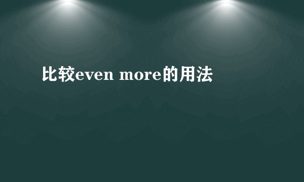 比较even more的用法