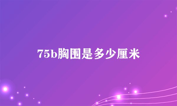 75b胸围是多少厘米