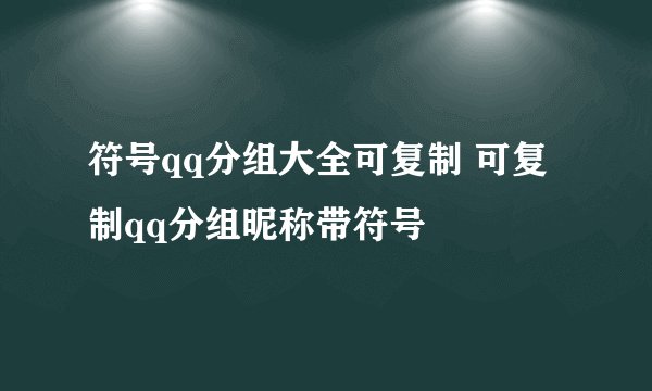 符号qq分组大全可复制 可复制qq分组昵称带符号