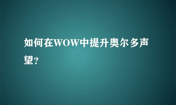 如何在WOW中提升奥尔多声望？