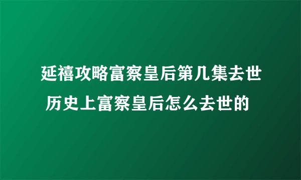 延禧攻略富察皇后第几集去世 历史上富察皇后怎么去世的