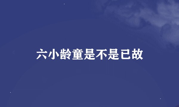 六小龄童是不是已故