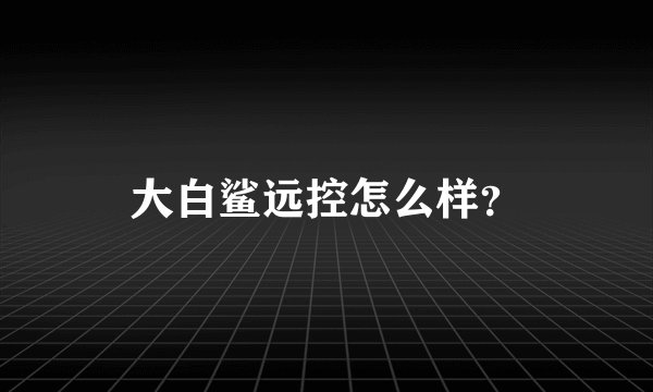 大白鲨远控怎么样？