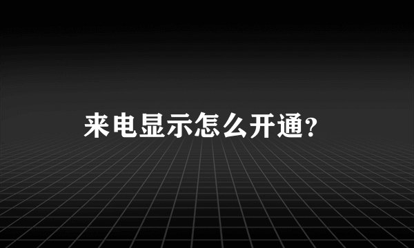 来电显示怎么开通？
