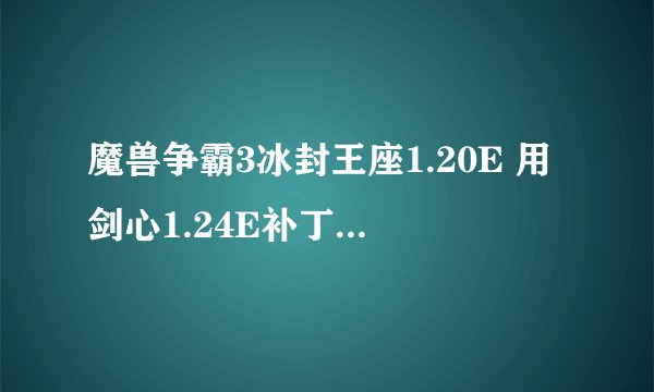 魔兽争霸3冰封王座1.20E 用剑心1.24E补丁升级后 无法建图和局域 怎么高的