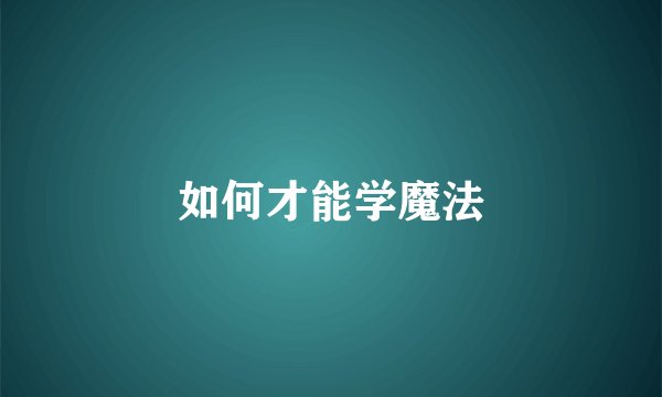 如何才能学魔法