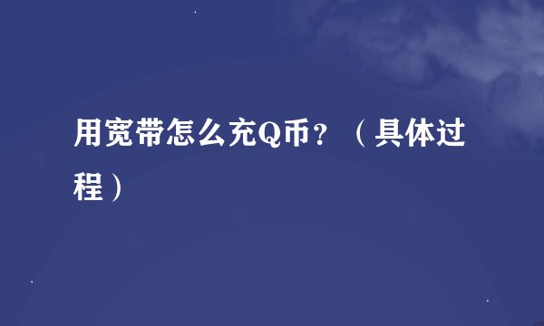 用宽带怎么充Q币？（具体过程）