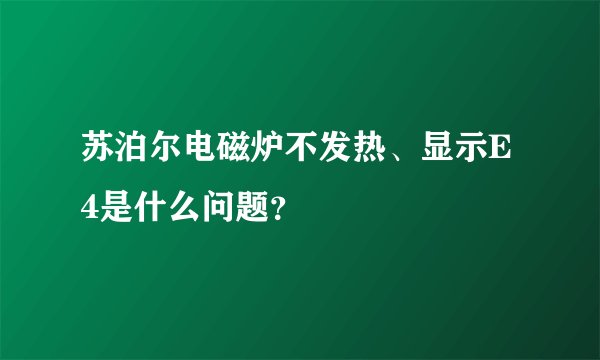 苏泊尔电磁炉不发热、显示E4是什么问题？