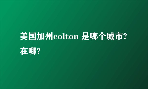 美国加州colton 是哪个城市?在哪?
