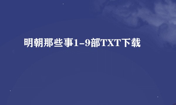 明朝那些事1-9部TXT下载