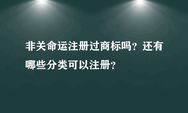 非关命运注册过商标吗？还有哪些分类可以注册？