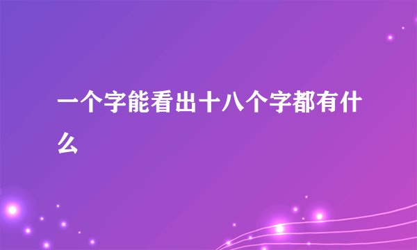 一个字能看出十八个字都有什么