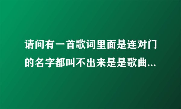 请问有一首歌词里面是连对门的名字都叫不出来是是歌曲的名字是什么？